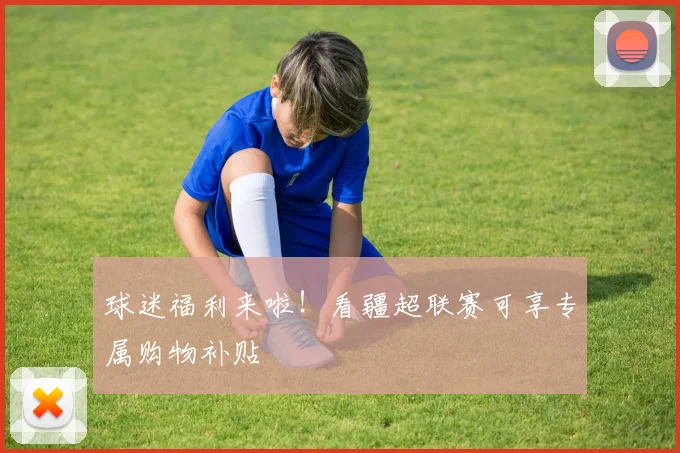球迷福利来啦！看疆超联赛可享专属购物补贴