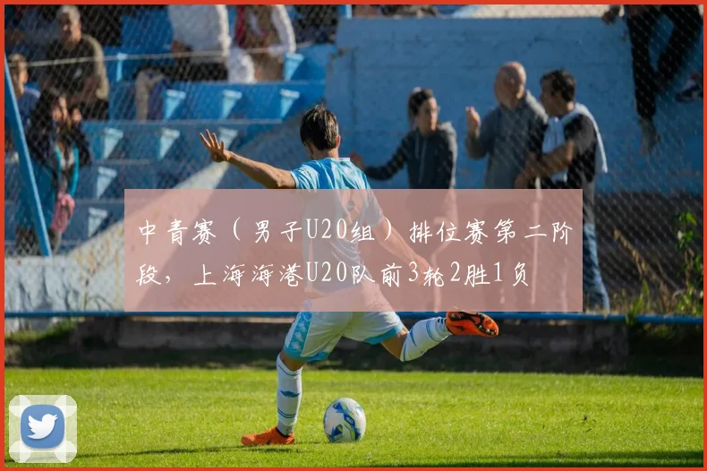 中青赛（男子U20组）排位赛第二阶段，上海海港U20队前3轮2胜1负