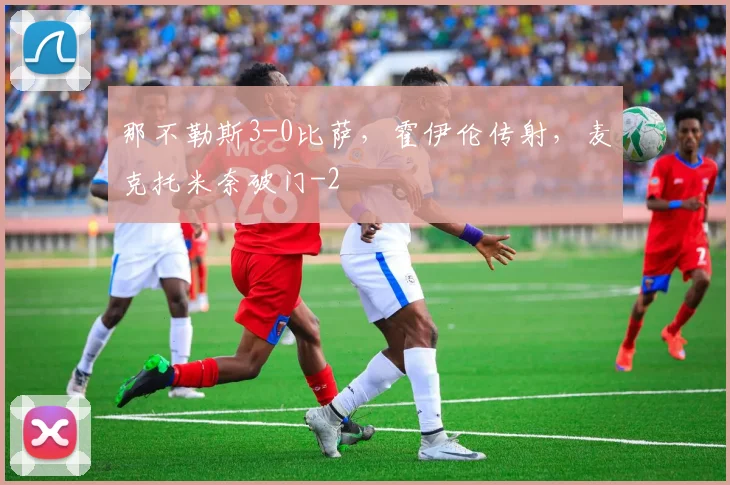 那不勒斯3-0比萨，霍伊伦传射，麦克托米奈破门